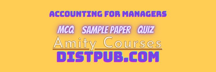 Accounting for Managers mcq sample paper and quiz for amity online courses