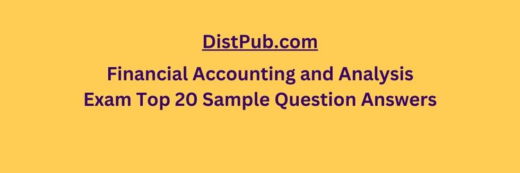 Financial Accounting and Analysis Exam Top 20 Sample Question Answers
